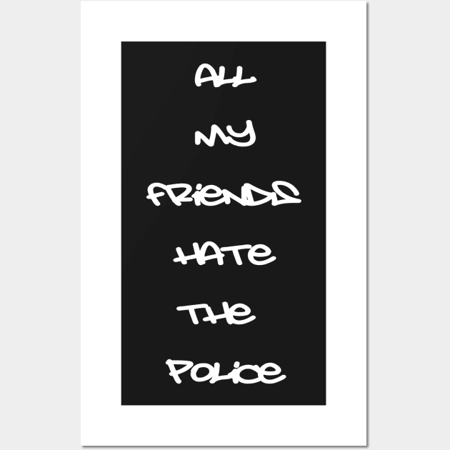 All My Friends Hate The Police Wall Art by RichieDuprey